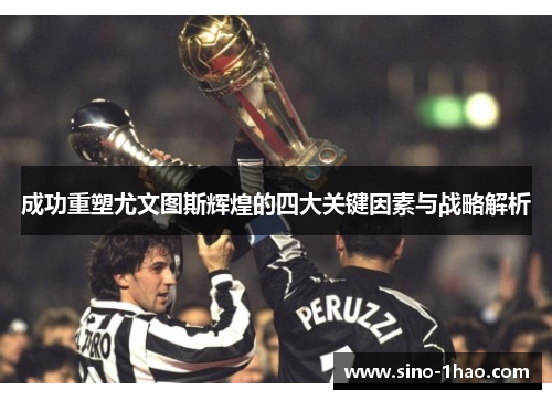 成功重塑尤文图斯辉煌的四大关键因素与战略解析 成功重塑尤文图斯辉煌的四大关键因素与战略解析