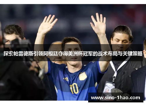 探索帕雷德斯引领阿根廷夺得美洲杯冠军的战术布局与关键策略