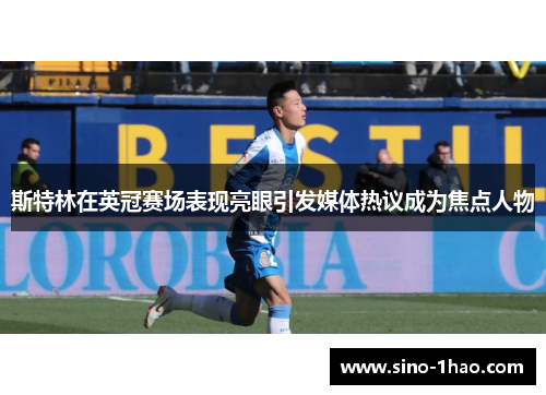 斯特林在英冠赛场表现亮眼引发媒体热议成为焦点人物