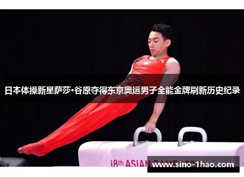日本体操新星萨莎·谷原夺得东京奥运男子全能金牌刷新历史纪录