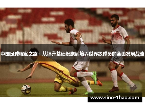 中国足球崛起之路：从提升基础设施到培养世界级球员的全面发展战略