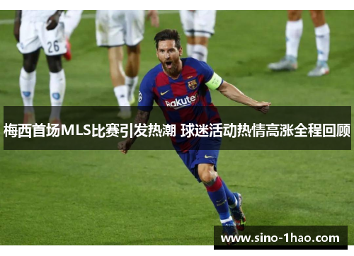 梅西首场MLS比赛引发热潮 球迷活动热情高涨全程回顾