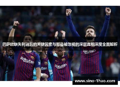 巴萨欧联失利背后的关键因素与那些被忽视的深层真相深度全面解析 巴萨欧联失利背后的关键因素与那些被忽视的深层真相深度全面解析