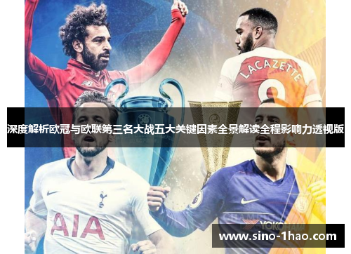 深度解析欧冠与欧联第三名大战五大关键因素全景解读全程影响力透视版