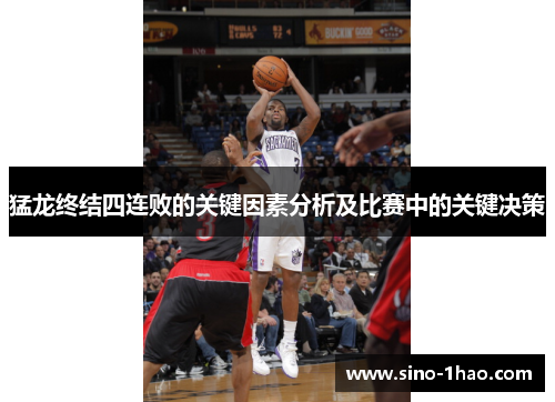 猛龙终结四连败的关键因素分析及比赛中的关键决策 猛龙终结四连败的关键因素分析及比赛中的关键决策