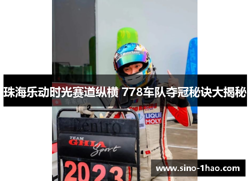 珠海乐动时光赛道纵横 778车队夺冠秘诀大揭秘 珠海乐动时光赛道纵横 778车队夺冠秘诀大揭秘