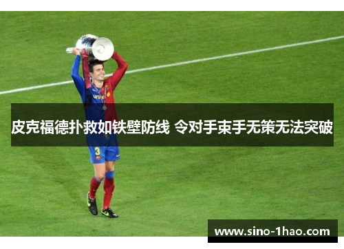 皮克福德扑救如铁壁防线 令对手束手无策无法突破 皮克福德扑救如铁壁防线 令对手束手无策无法突破