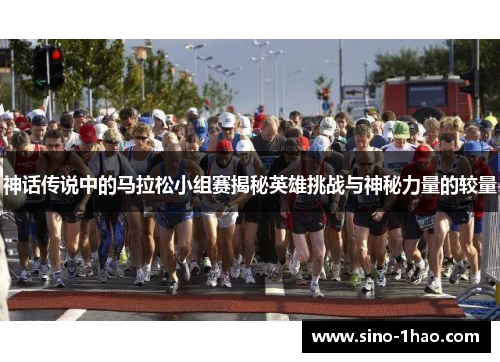 神话传说中的马拉松小组赛揭秘英雄挑战与神秘力量的较量 神话传说中的马拉松小组赛揭秘英雄挑战与神秘力量的较量