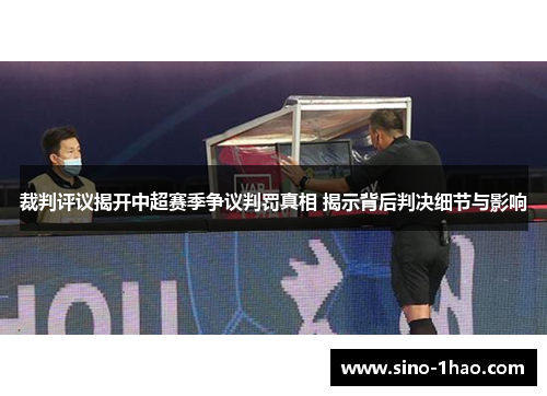 裁判评议揭开中超赛季争议判罚真相 揭示背后判决细节与影响
