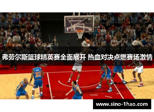 弗劳尔斯篮球精英赛全面展开 热血对决点燃赛场激情 弗劳尔斯篮球精英赛全面展开 热血对决点燃赛场激情