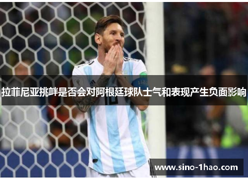 拉菲尼亚挑衅是否会对阿根廷球队士气和表现产生负面影响