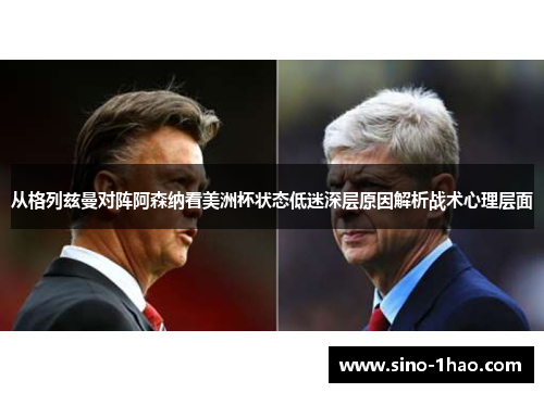 从格列兹曼对阵阿森纳看美洲杯状态低迷深层原因解析战术心理层面