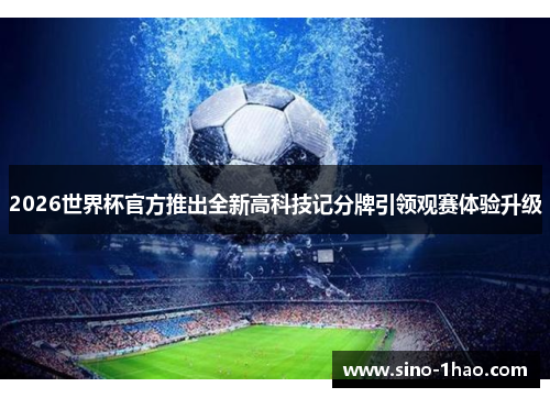 2026世界杯官方推出全新高科技记分牌引领观赛体验升级