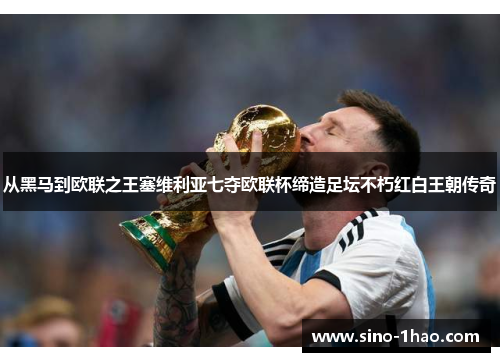 从黑马到欧联之王塞维利亚七夺欧联杯缔造足坛不朽红白王朝传奇