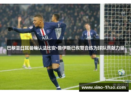 巴黎圣日耳曼确认法比安·鲁伊斯已恢复合练为球队贡献力量