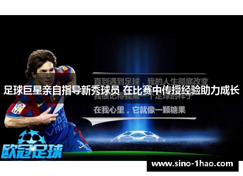 足球巨星亲自指导新秀球员 在比赛中传授经验助力成长