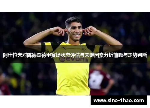 阿什拉夫对阵德国德甲赛场状态评估与关键因素分析前瞻与走势判断