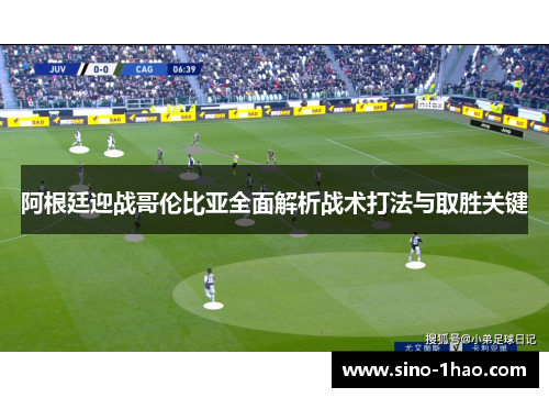 阿根廷迎战哥伦比亚全面解析战术打法与取胜关键